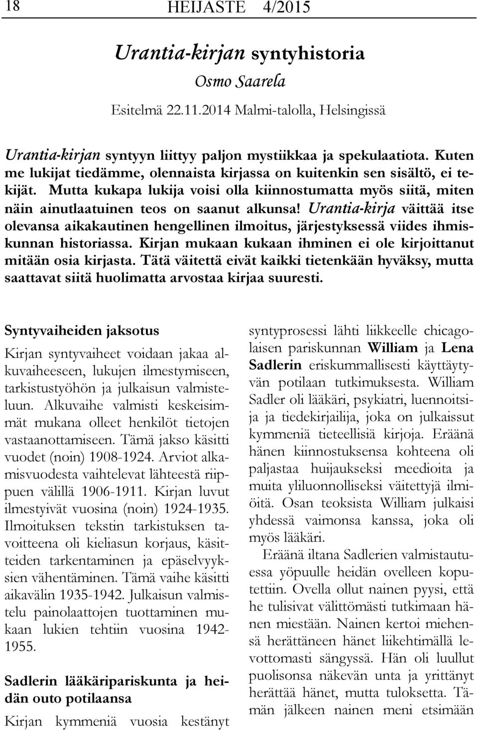 Urantia-kirja väittää itse olevansa aikakautinen hengellinen ilmoitus, järjestyksessä viides ihmiskunnan historiassa. Kirjan mukaan kukaan ihminen ei ole kirjoittanut mitään osia kirjasta.