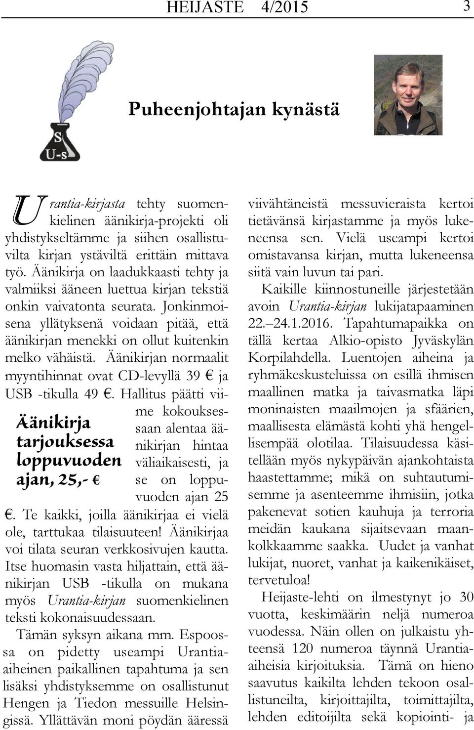 Jonkinmoisena yllätyksenä voidaan pitää, että äänikirjan menekki on ollut kuitenkin melko vähäistä. Äänikirjan normaalit myyntihinnat ovat CD-levyllä 39 ja USB -tikulla 49.