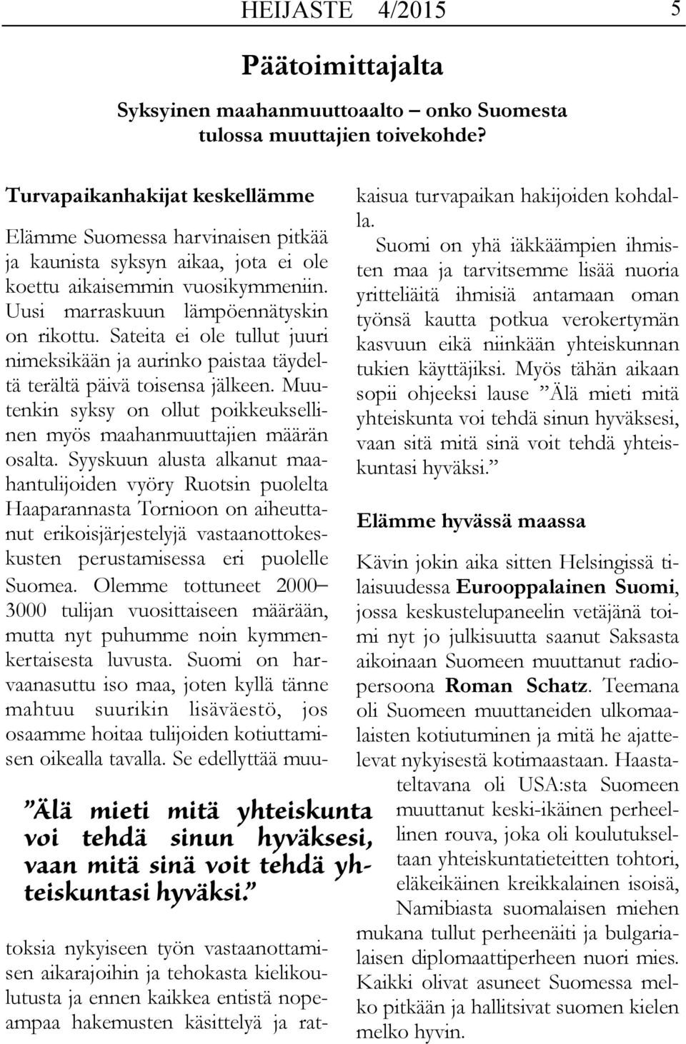 Elämme Suomessa harvinaisen pitkää ja kaunista syksyn aikaa, jota ei ole koettu aikaisemmin vuosikymmeniin. Uusi marraskuun lämpöennätyskin on rikottu.