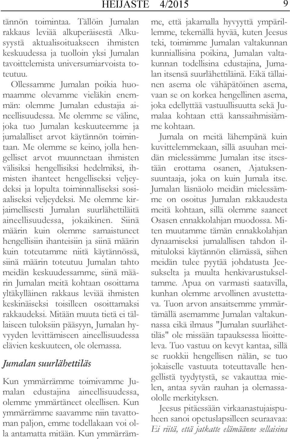 Me olemme se keino, jolla hengelliset arvot muunnetaan ihmisten välisiksi hengellisiksi hedelmiksi, ihmisten ihanteet hengelliseksi veljeydeksi ja lopulta toiminnalliseksi sosiaaliseksi veljeydeksi.