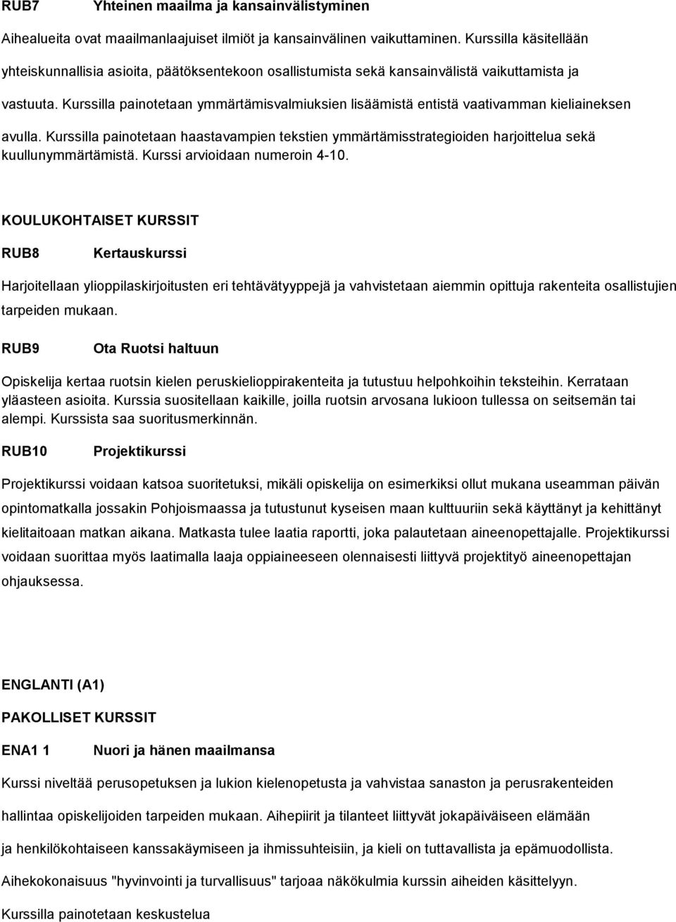 Kurssilla painotetaan ymmärtämisvalmiuksien lisäämistä entistä vaativamman kieliaineksen avulla.