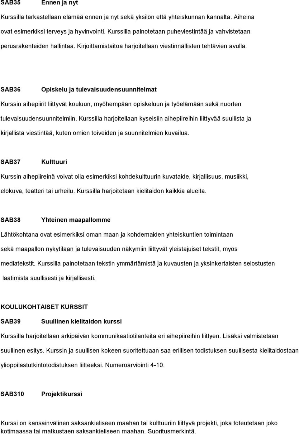 SAB36 Opiskelu ja tulevaisuudensuunnitelmat Kurssin aihepiirit liittyvät kouluun, myöhempään opiskeluun ja työelämään sekä nuorten tulevaisuudensuunnitelmiin.