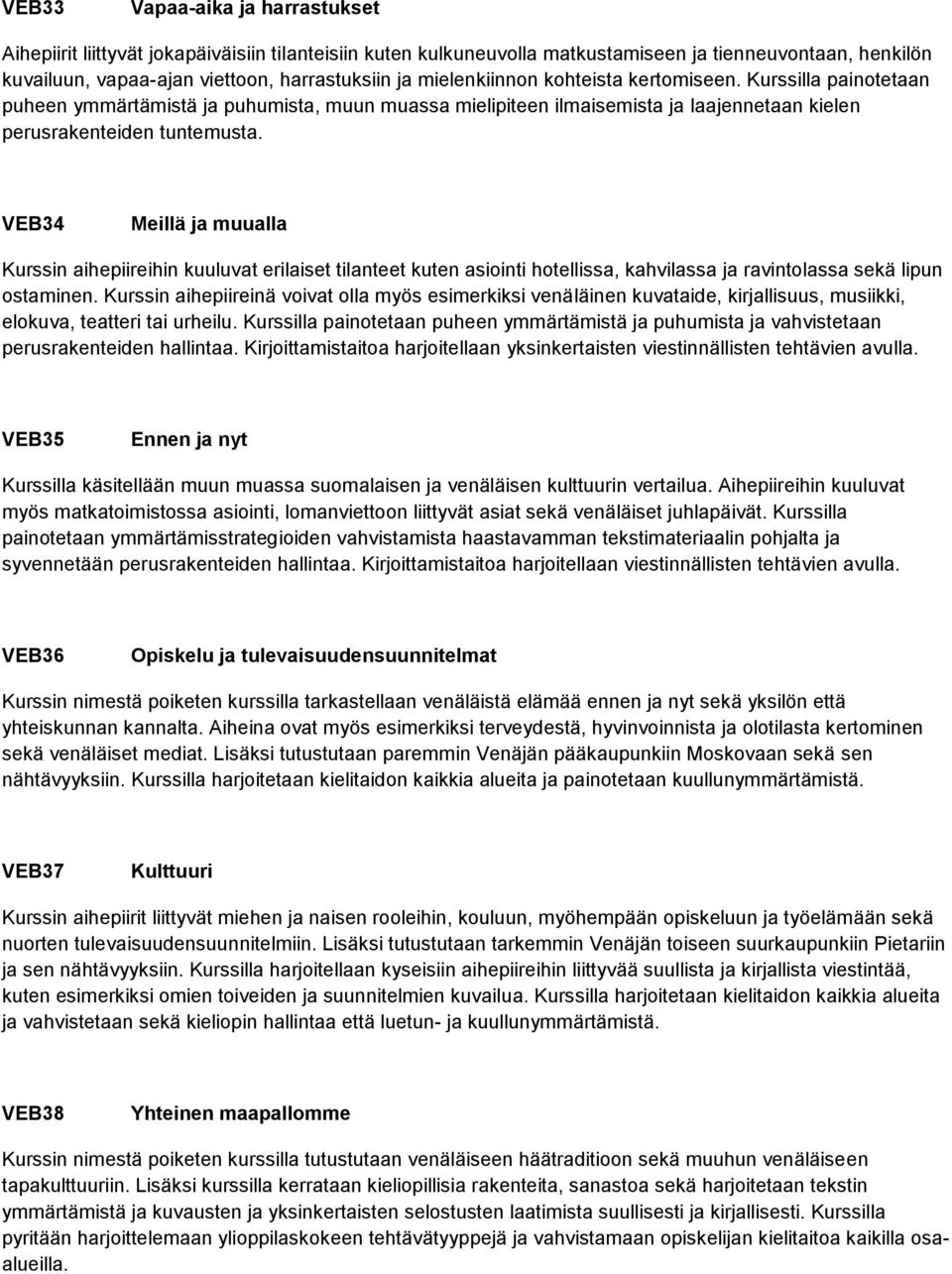 VEB34 Meillä ja muualla Kurssin aihepiireihin kuuluvat erilaiset tilanteet kuten asiointi hotellissa, kahvilassa ja ravintolassa sekä lipun ostaminen.