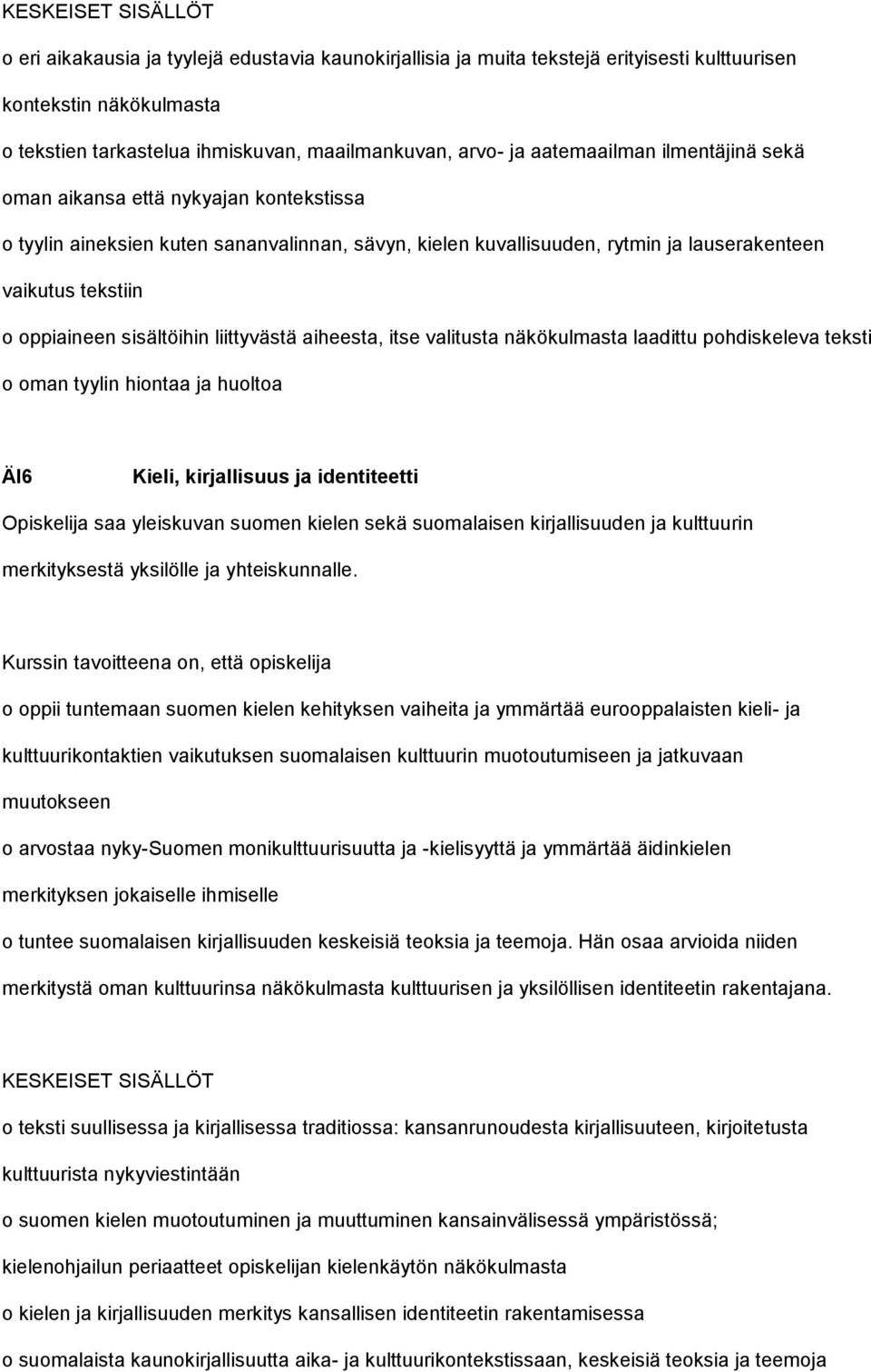 liittyvästä aiheesta, itse valitusta näkökulmasta laadittu pohdiskeleva teksti o oman tyylin hiontaa ja huoltoa ÄI6 Kieli, kirjallisuus ja identiteetti Opiskelija saa yleiskuvan suomen kielen sekä