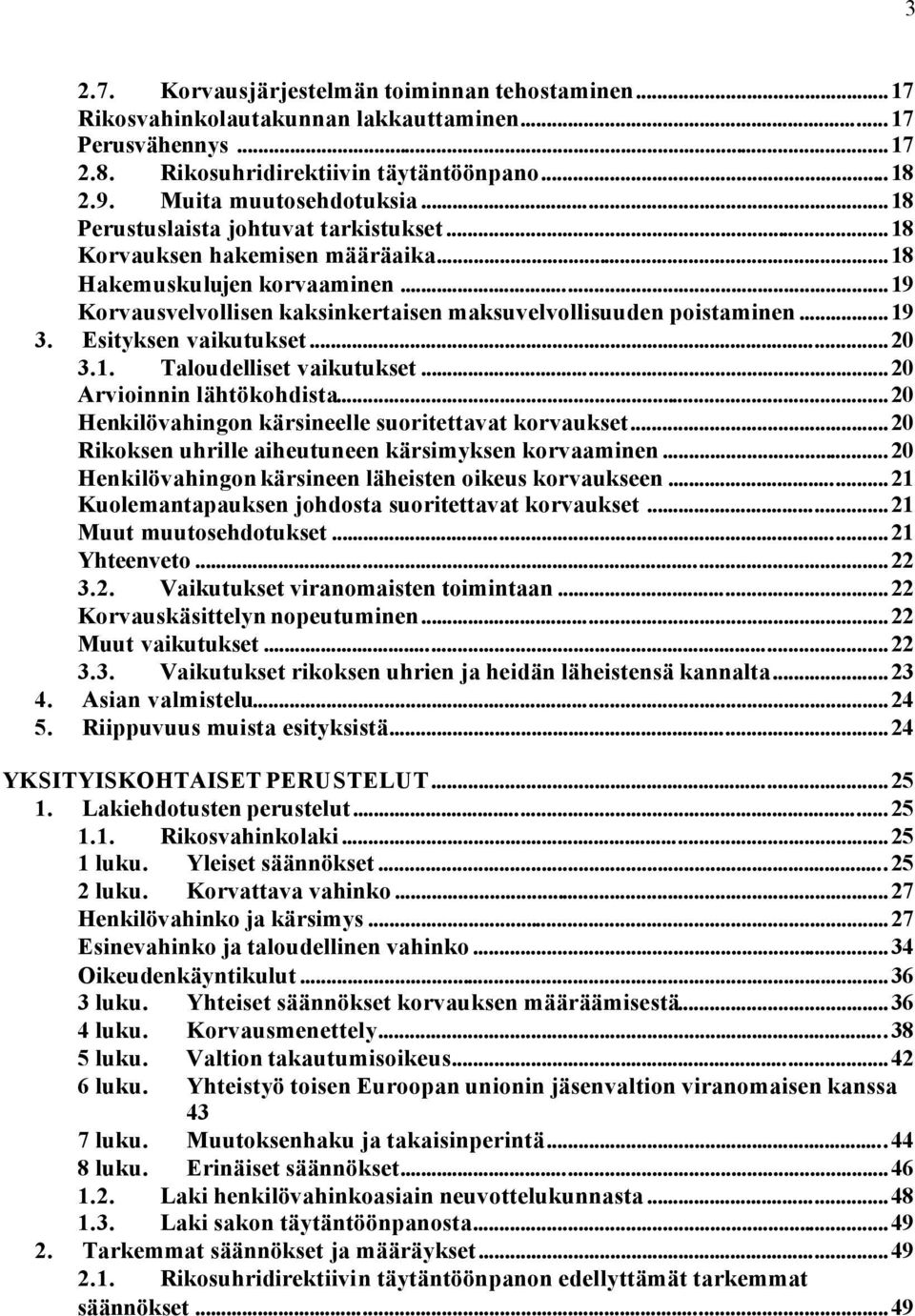 Esityksen vaikutukset...20 3.1. Taloudelliset vaikutukset...20 Arvioinnin lähtökohdista...20 Henkilövahingon kärsineelle suoritettavat korvaukset.