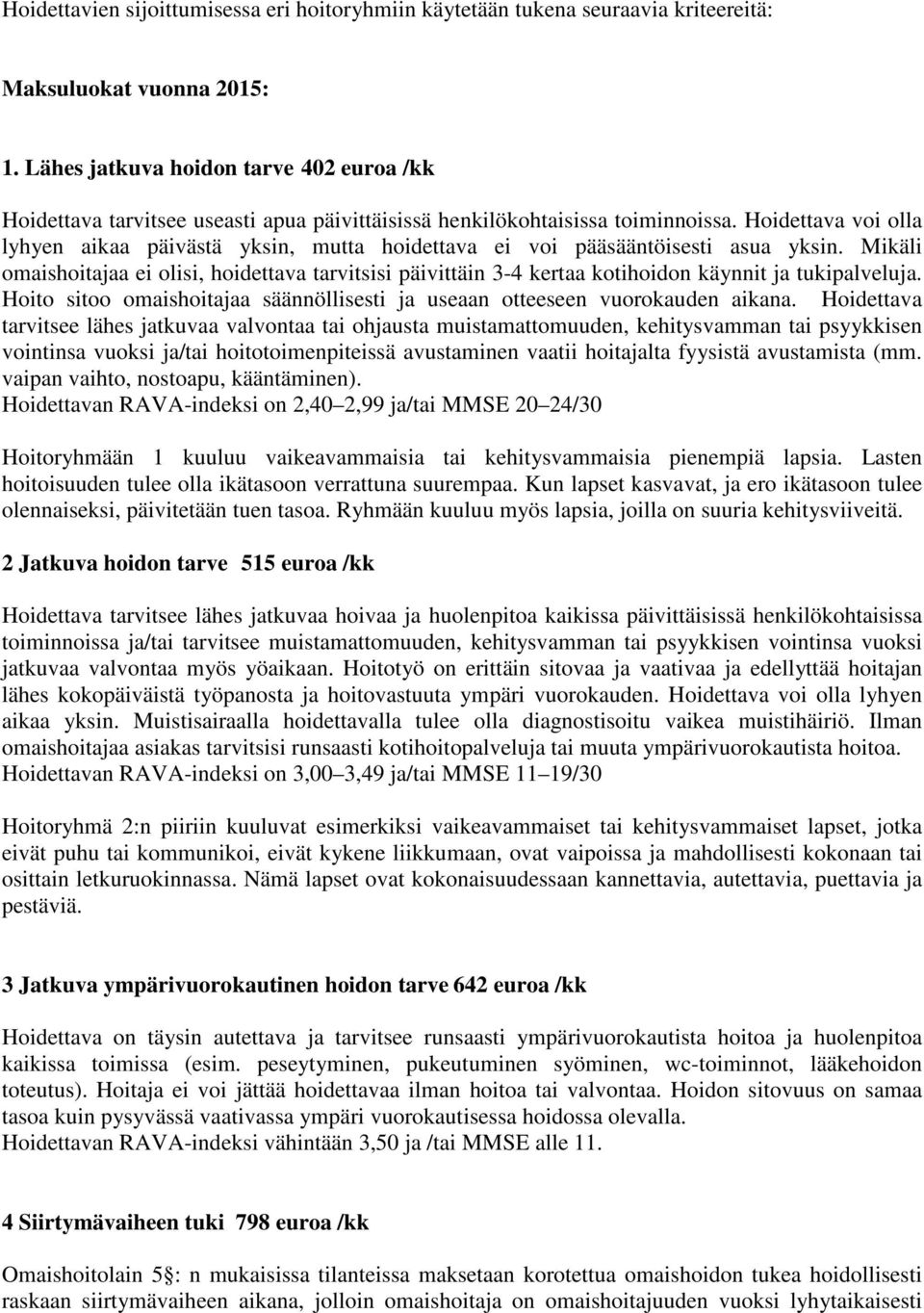 Hoidettava voi olla lyhyen aikaa päivästä yksin, mutta hoidettava ei voi pääsääntöisesti asua yksin.