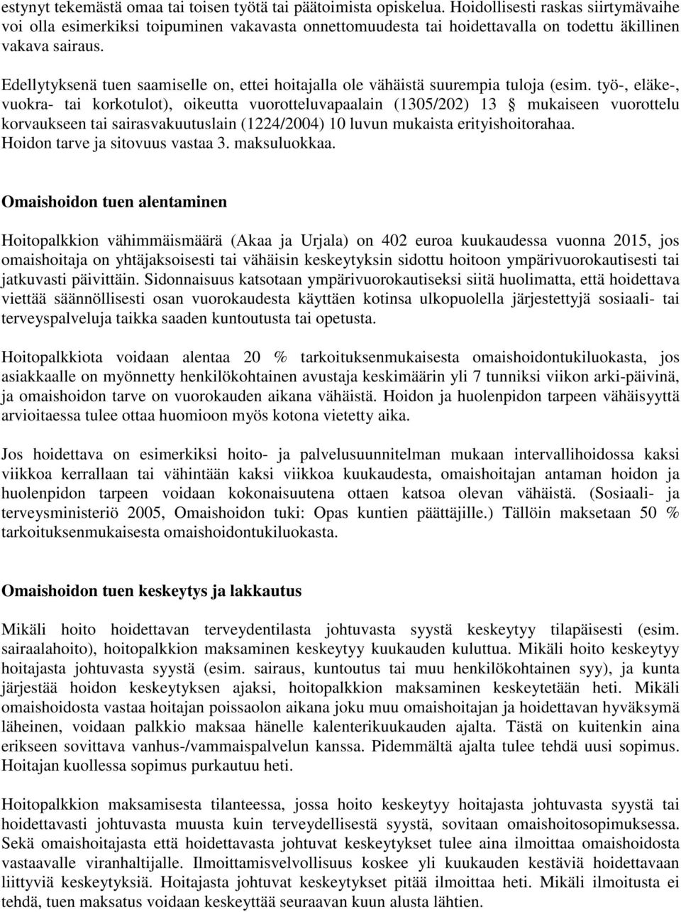 Edellytyksenä tuen saamiselle on, ettei hoitajalla ole vähäistä suurempia tuloja (esim.