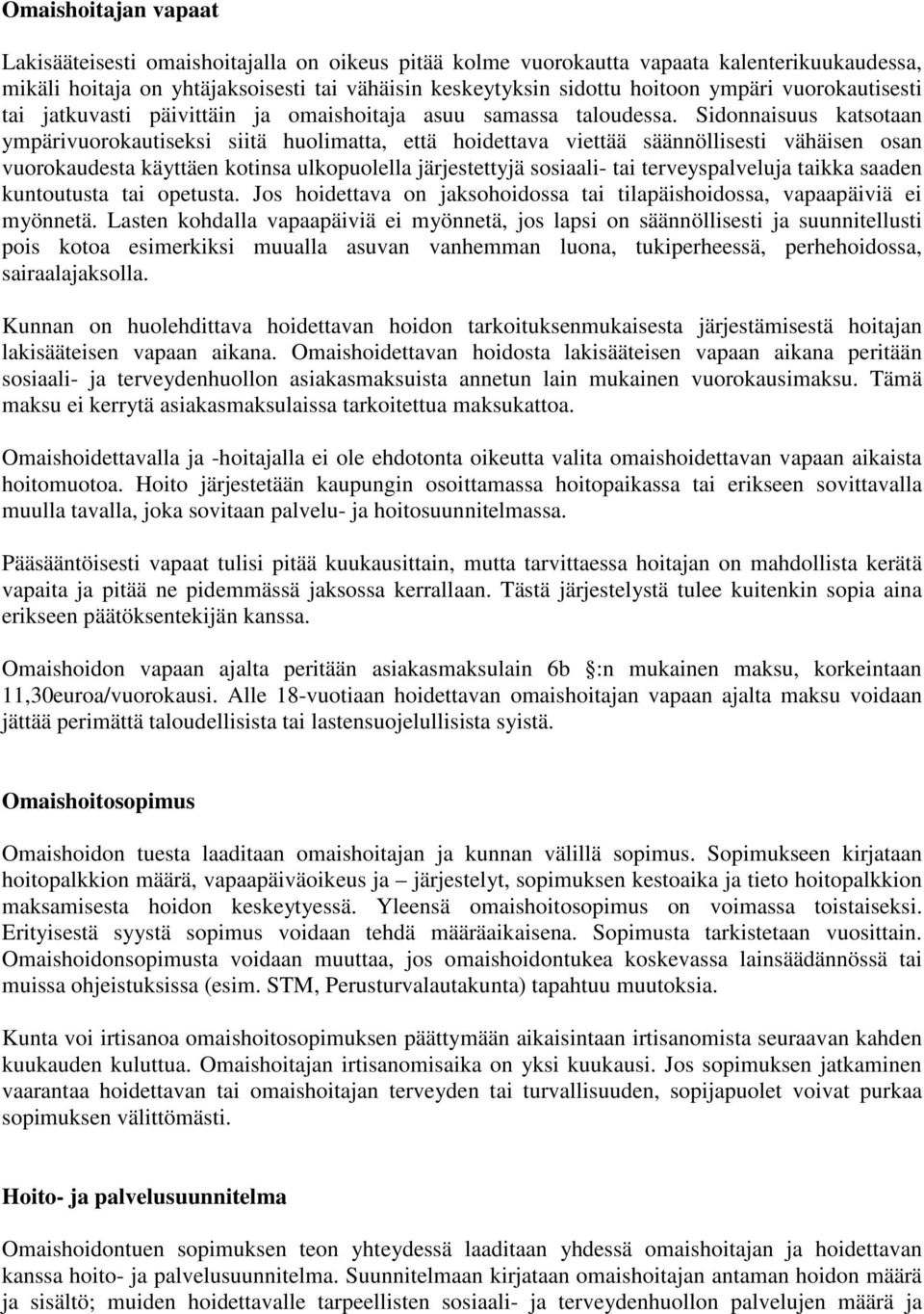 Sidonnaisuus katsotaan ympärivuorokautiseksi siitä huolimatta, että hoidettava viettää säännöllisesti vähäisen osan vuorokaudesta käyttäen kotinsa ulkopuolella järjestettyjä sosiaali- tai