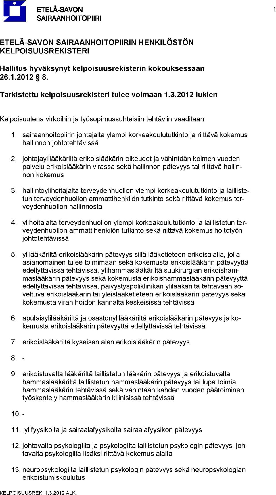 johtajaylilääkäriltä erikoislääkärin oikeudet ja vähintään kolmen vuoden palvelu erikoislääkärin virassa sekä hallinnon pätevyys tai riittävä hallinnon kokemus 3.