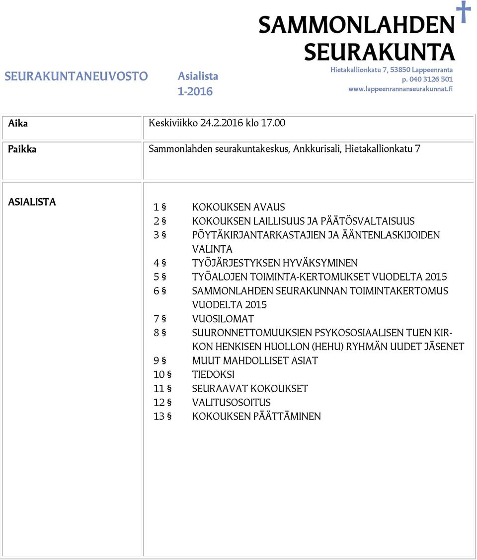 JA ÄÄNTENLASKIJOIDEN VALINTA 4 TYÖJÄRJESTYKSEN HYVÄKSYMINEN 5 TYÖALOJEN TOIMINTA-KERTOMUKSET VUODELTA 2015 6 SAMMONLAHDEN SEURAKUNNAN TOIMINTAKERTOMUS VUODELTA 2015 7