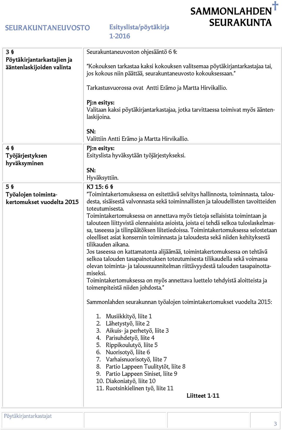 4 Työjärjestyksen hyväksyminen 5 Työalojen toimintakertomukset vuodelta 2015 Valittiin Antti Erämo ja Martta Hirvikallio. Esityslista hyväksytään työjärjestykseksi. Hyväksyttiin.