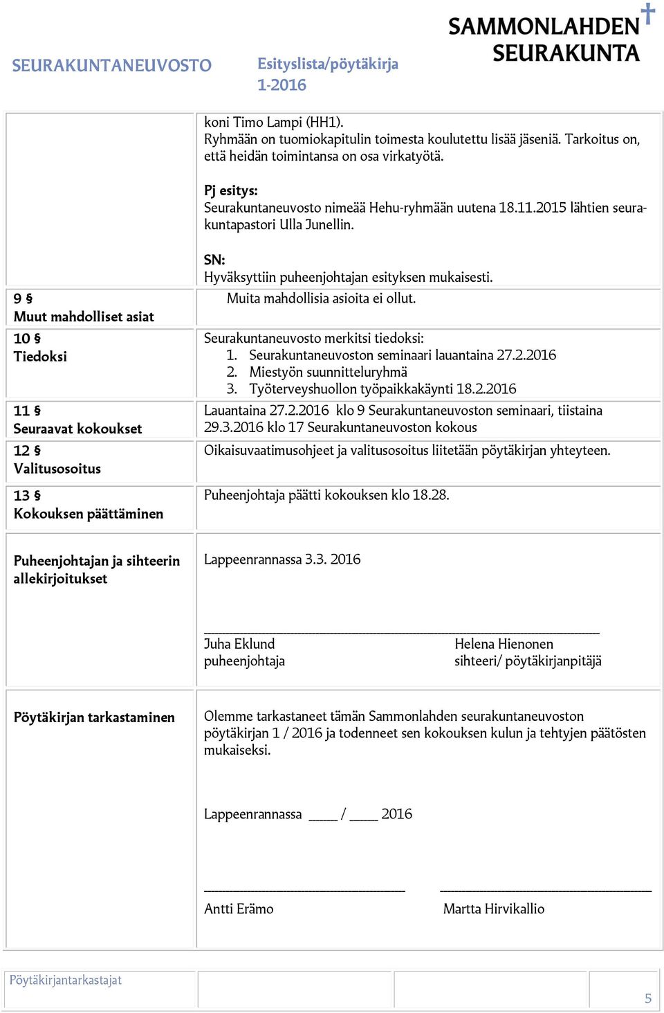 Muita mahdollisia asioita ei ollut. Seurakuntaneuvosto merkitsi tiedoksi: 1. Seurakuntaneuvoston seminaari lauantaina 27.2.2016 2. Miestyön suunnitteluryhmä 3. Työterveyshuollon työpaikkakäynti 18.2.2016 Lauantaina 27.