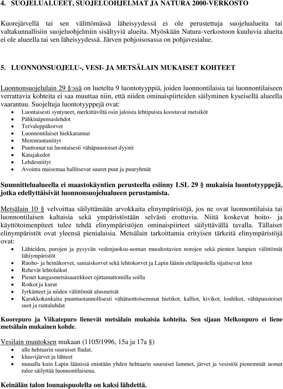 LUONNONSUOJELU-, VESI- JA METSÄLAIN MUKAISET KOHTEET Luonnonsuojelulain 29 :ssä on lueteltu 9 luontotyyppiä, joiden luonnontilaisia tai luonnontilaiseen verrattavia kohteita ei saa muuttaa niin, että