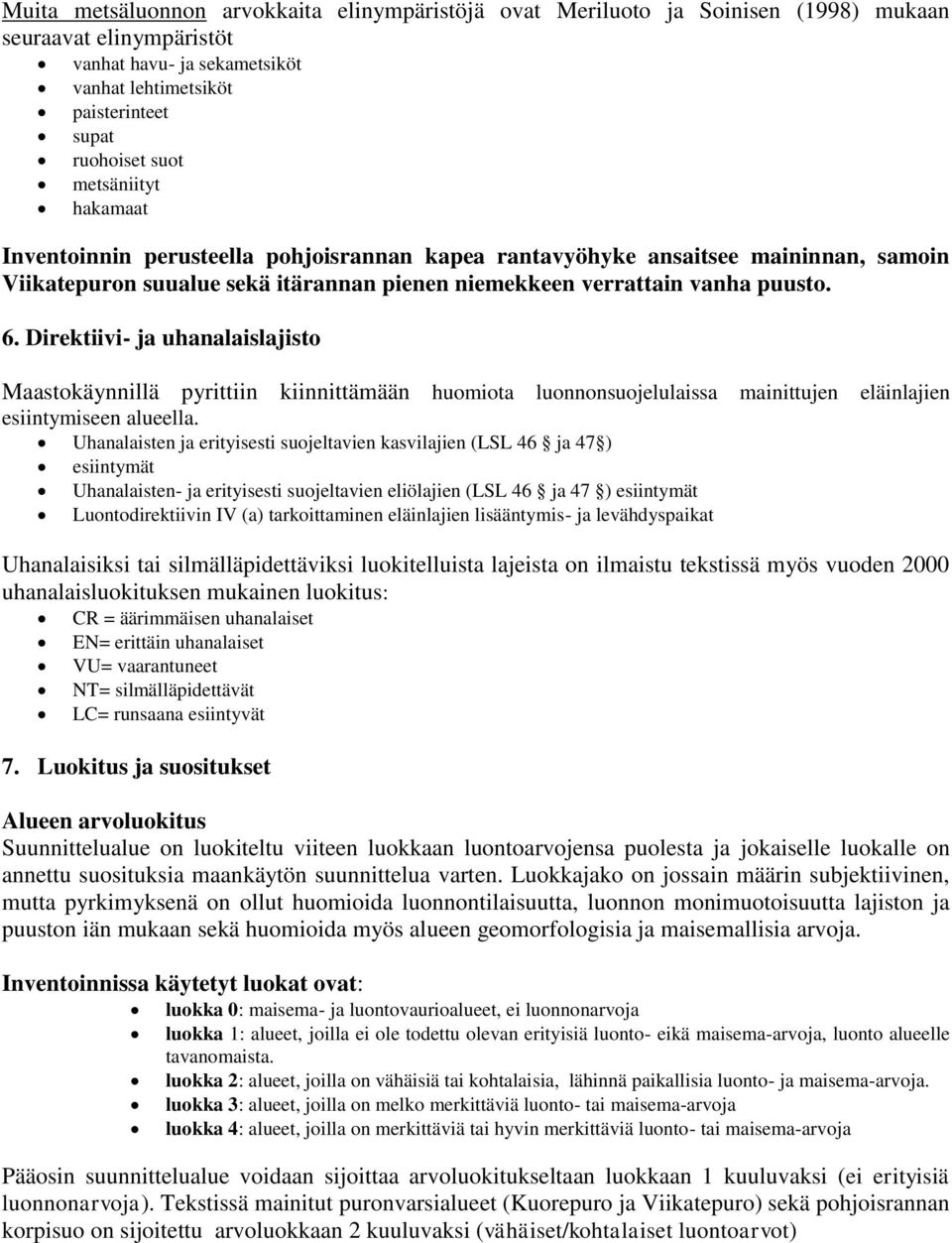 Direktiivi- ja uhanalaislajisto Maastokäynnillä pyrittiin kiinnittämään huomiota luonnonsuojelulaissa mainittujen eläinlajien esiintymiseen alueella.