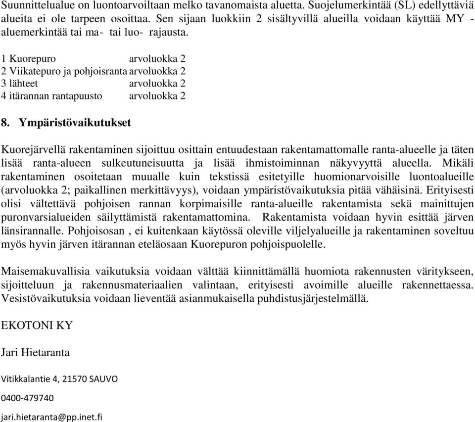 1 Kuorepuro arvoluokka 2 2 Viikatepuro ja pohjoisranta arvoluokka 2 3 lähteet arvoluokka 2 4 itärannan rantapuusto arvoluokka 2 8.