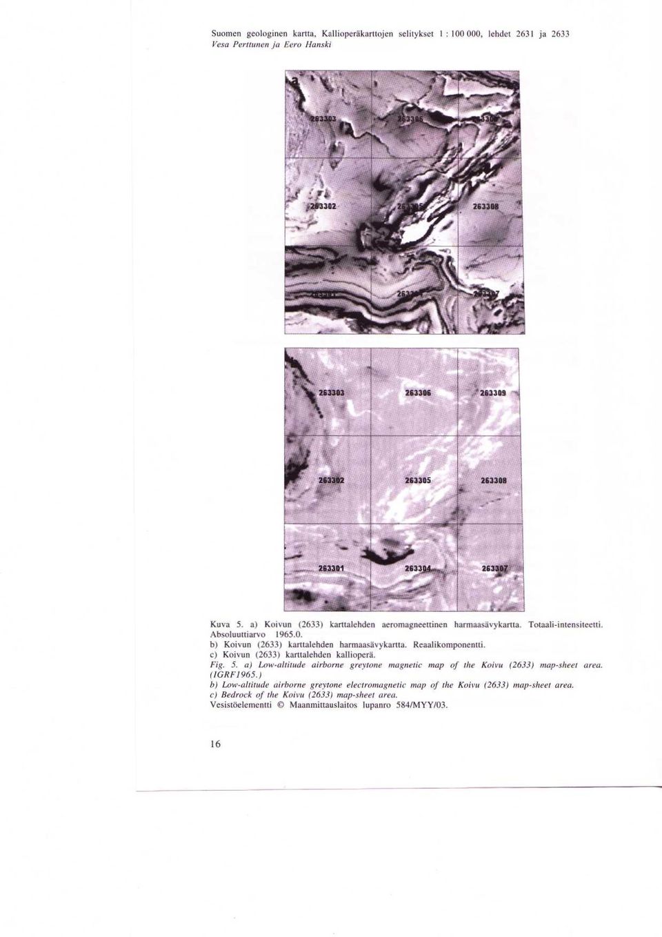 Reaalikomponentti. c) Koivun (2633) karttalehden kalliopera. Fig. 5. a) Low-altitude airborne greytone magnetic map of the Koivu (2633) map-sheet area. (IGRF1965.