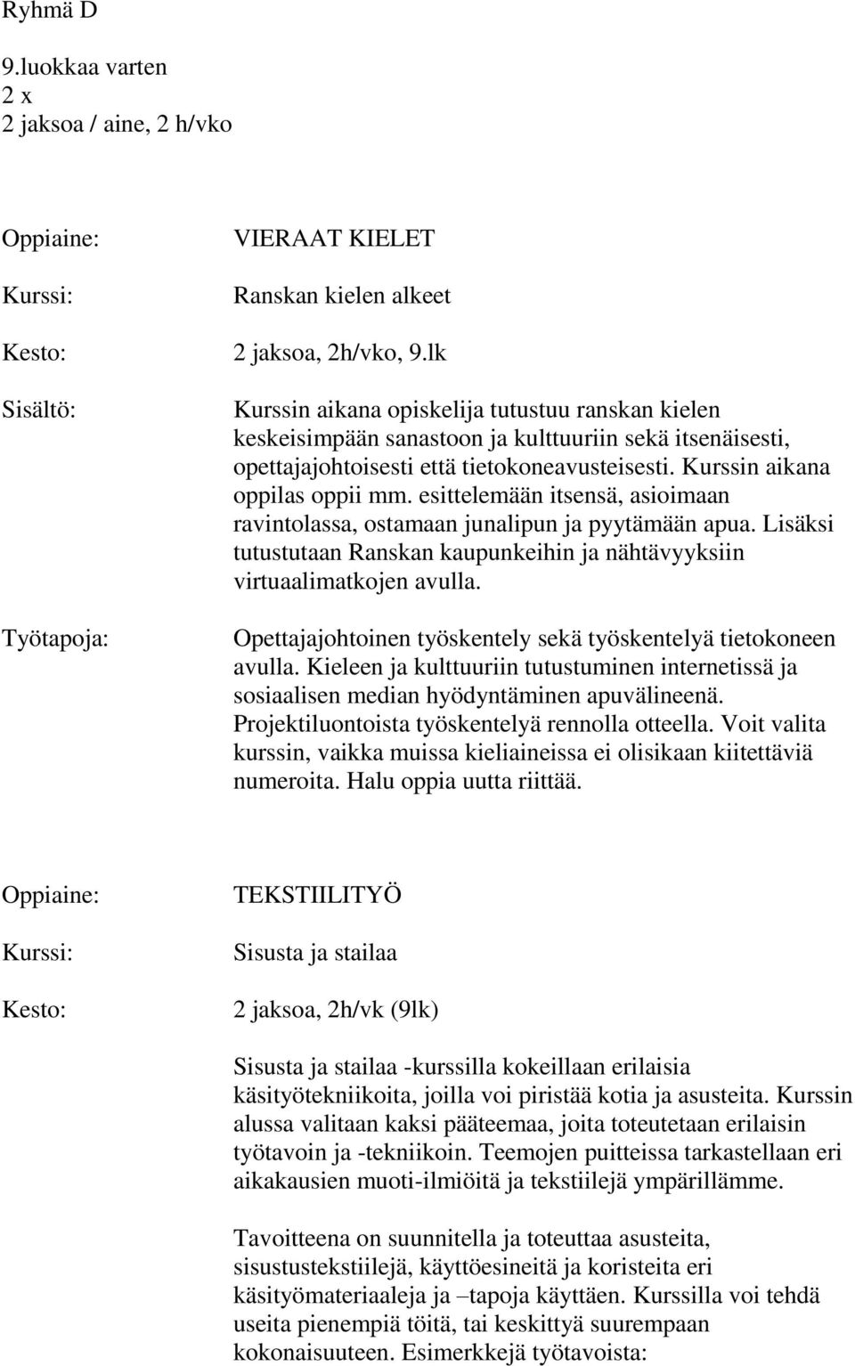 esittelemään itsensä, asioimaan ravintolassa, ostamaan junalipun ja pyytämään apua. Lisäksi tutustutaan Ranskan kaupunkeihin ja nähtävyyksiin virtuaalimatkojen avulla.