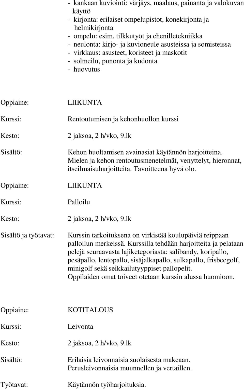 LIIKUNTA Rentoutumisen ja kehonhuollon kurssi Kehon huoltamisen avainasiat käytännön harjoitteina. Mielen ja kehon rentoutusmenetelmät, venyttelyt, hieronnat, itseilmaisuharjoitteita.