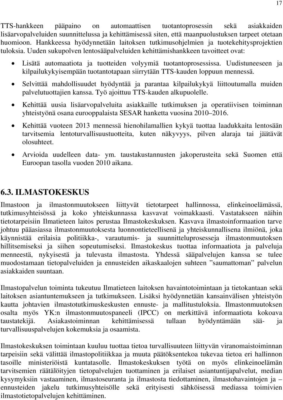 Uuden sukupolven lentosääpalveluiden kehittämishankkeen tavoitteet ovat: Lisätä automaatiota ja tuotteiden volyymiä tuotantoprosessissa.