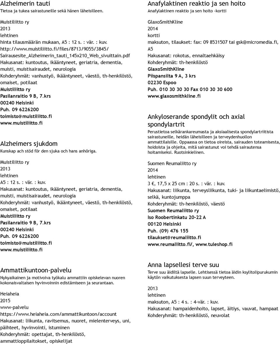 pdf Hakusanat: kuntoutus, ikääntyneet, geriatria, dementia, muisti, muistisairaudet, neurologia Kohderyhmät: vanhustyö, ikääntyneet, väestö, th henkilöstö, omaiset, potilaat Pasilanraitio 9 B, 7.