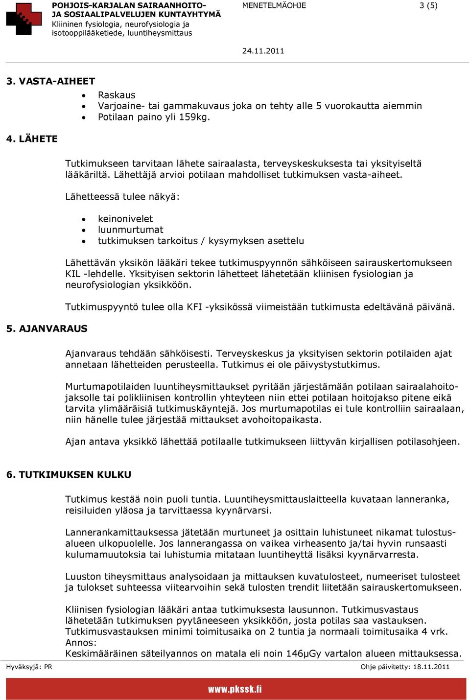 Lähetteessä tulee näkyä: keinnivelet luunmurtumat tutkimuksen tarkitus / kysymyksen asettelu Lähettävän yksikön lääkäri tekee tutkimuspyynnön sähköiseen sairauskertmukseen KIL -lehdelle.