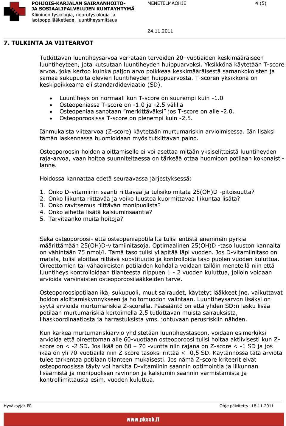 T-scren yksikkönä n keskipikkeama eli standardideviaati (SD). Luuntiheys n nrmaali kun T-scre n suurempi kuin -1.0 Ostepeniassa T-scre n -1.0 ja -2.