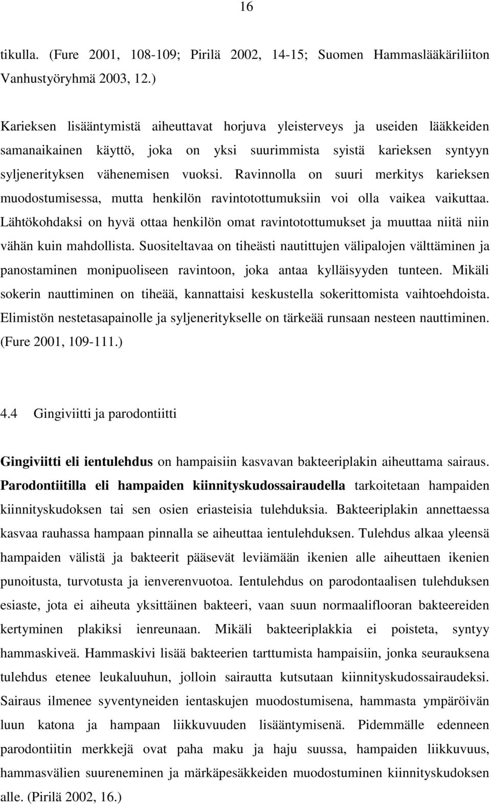 Ravinnolla on suuri merkitys karieksen muodostumisessa, mutta henkilön ravintotottumuksiin voi olla vaikea vaikuttaa.