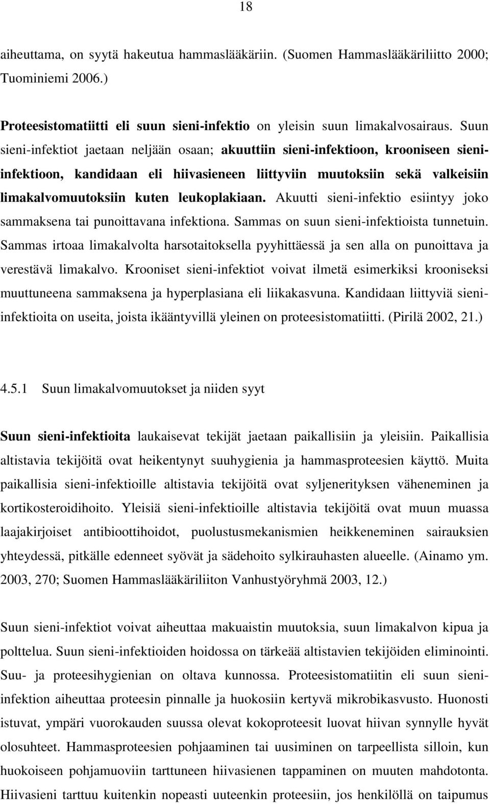 leukoplakiaan. Akuutti sieni-infektio esiintyy joko sammaksena tai punoittavana infektiona. Sammas on suun sieni-infektioista tunnetuin.