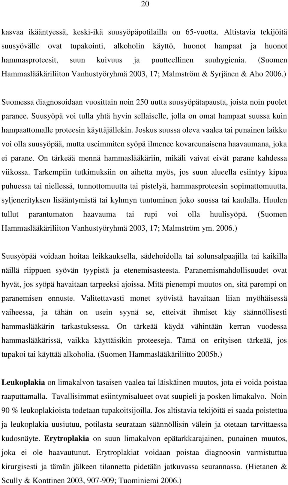 (Suomen Hammaslääkäriliiton Vanhustyöryhmä 2003, 17; Malmström & Syrjänen & Aho 2006.) Suomessa diagnosoidaan vuosittain noin 250 uutta suusyöpätapausta, joista noin puolet paranee.