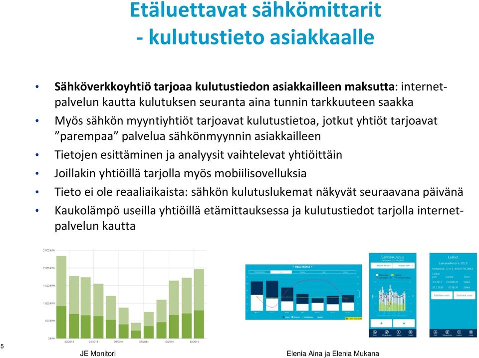 Tietojen esittäminen ja analyysit vaihtelevat yhtiöittäin Joillakin yhtiöillä tarjolla myös mobiilisovelluksia Tieto ei ole reaaliaikaista: sähkön