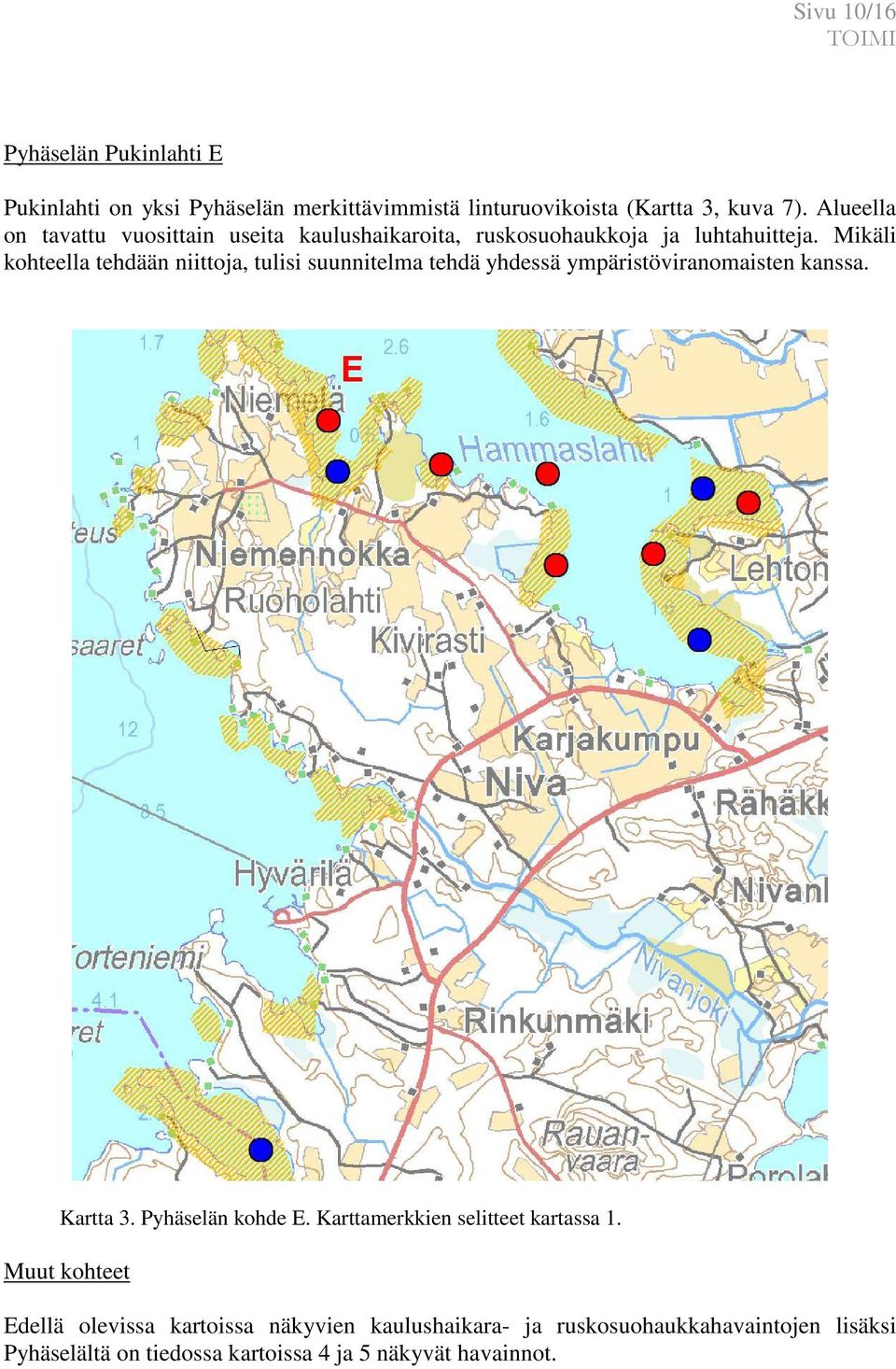 Mikäli kohteella tehdään niittoja, tulisi suunnitelma tehdä yhdessä ympäristöviranomaisten kanssa. Kartta 3. Pyhäselän kohde E.