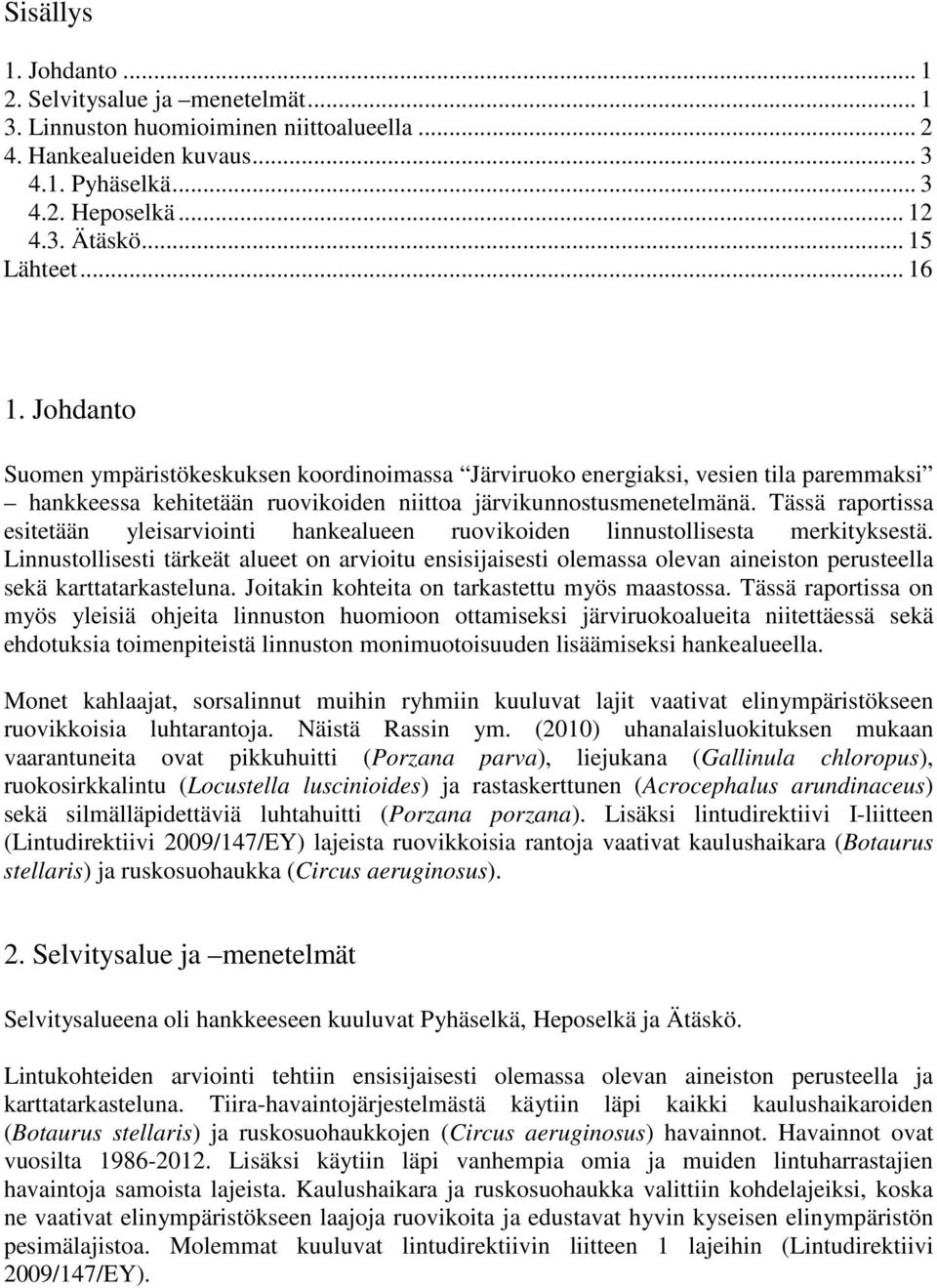 Tässä raportissa esitetään yleisarviointi hankealueen ruovikoiden linnustollisesta merkityksestä.