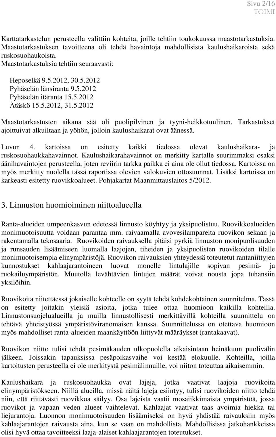 5.2012 Pyhäselän itäranta 15.5.2012 Ätäskö 15.5.2012, 31.5.2012 Maastotarkastusten aikana sää oli puolipilvinen ja tyyni-heikkotuulinen.