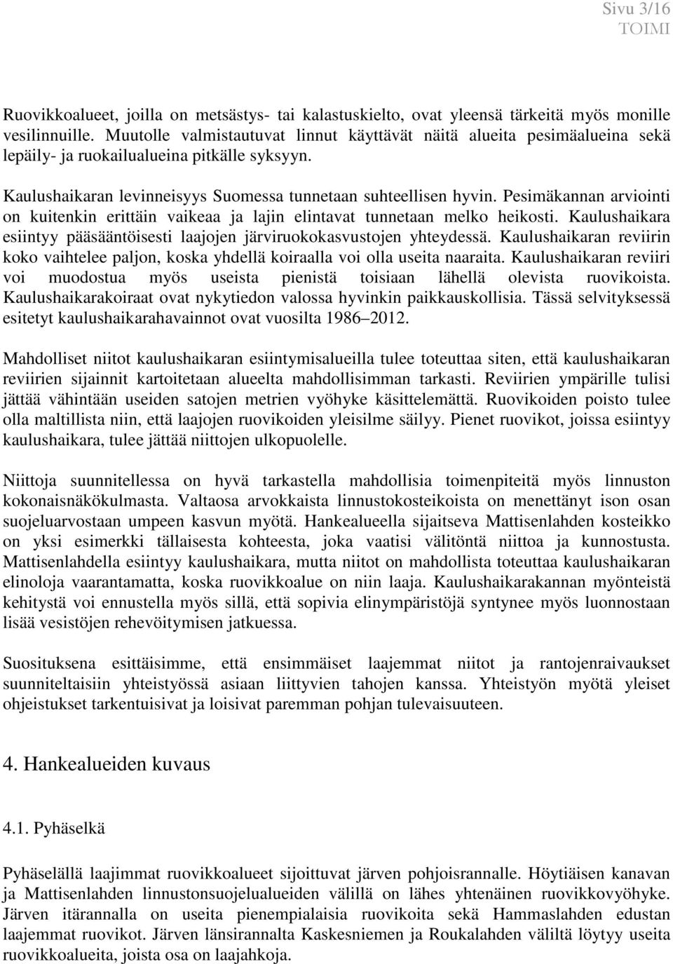 Pesimäkannan arviointi on kuitenkin erittäin vaikeaa ja lajin elintavat tunnetaan melko heikosti. Kaulushaikara esiintyy pääsääntöisesti laajojen järviruokokasvustojen yhteydessä.