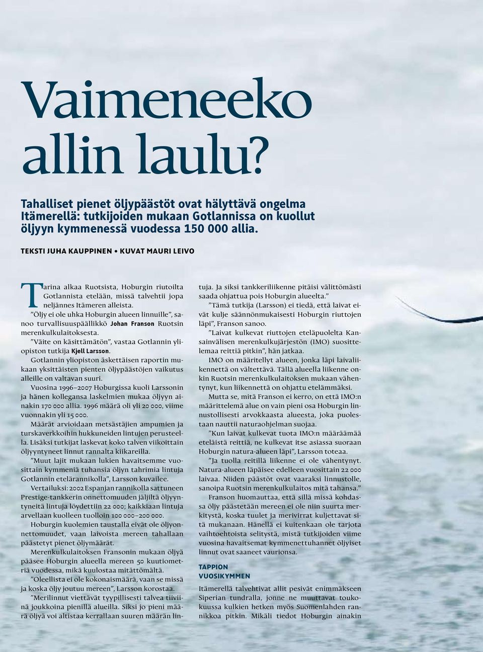 Öljy ei ole uhka Hoburgin alueen linnuille, sanoo turvallisuuspäällikkö Johan Franson Ruotsin merenkulkulaitoksesta. Väite on käsittämätön, vastaa Gotlannin yliopiston tutkija Kjell Larsson.