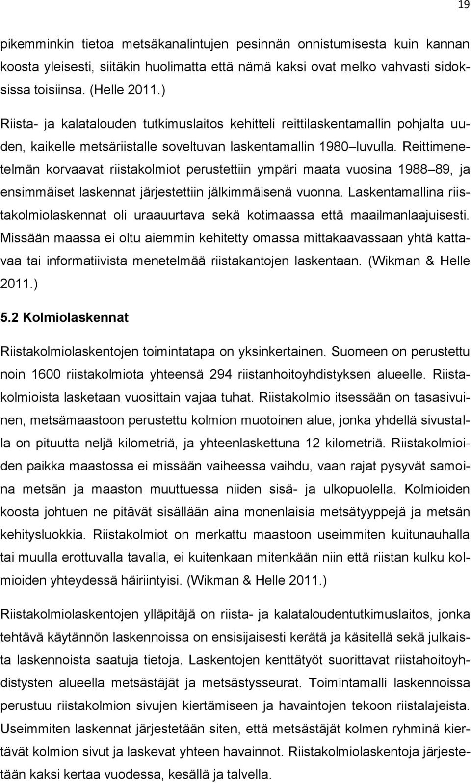 Reittimenetelmän korvaavat riistakolmiot perustettiin ympäri maata vuosina 1988 89, ja ensimmäiset laskennat järjestettiin jälkimmäisenä vuonna.