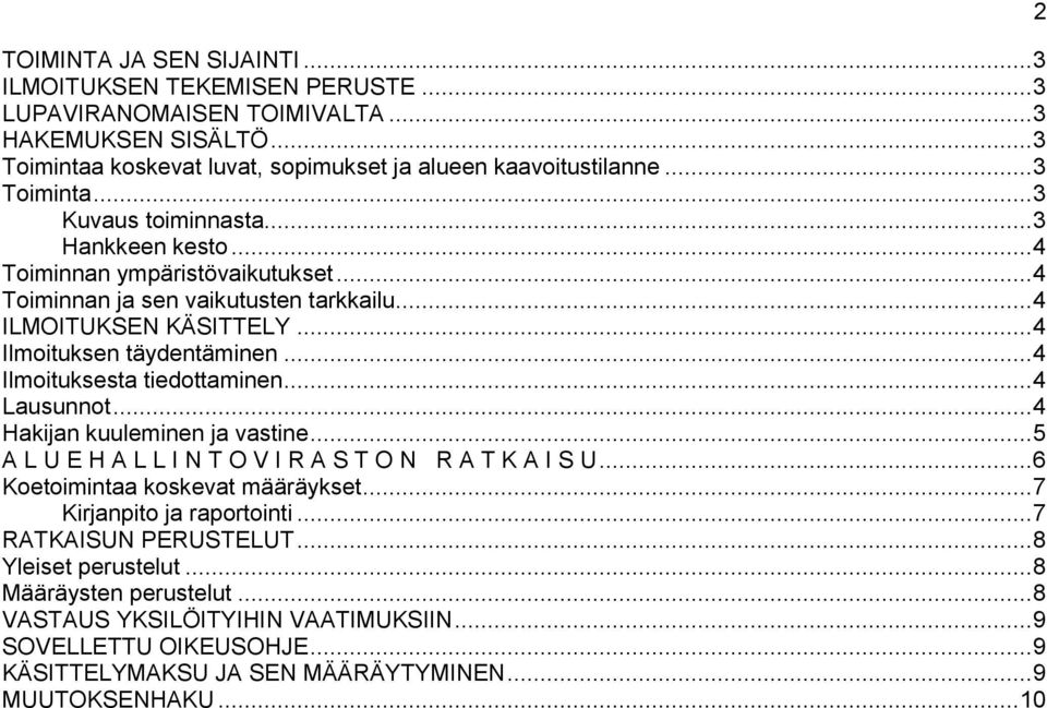 .. 4 Lausunnot... 4 Hakijan kuuleminen ja vastine... 5 A L U E H A L L I N T O V I R A S T O N R A T K A I S U... 6 Koetoimintaa koskevat määräykset... 7 Kirjanpito ja raportointi.