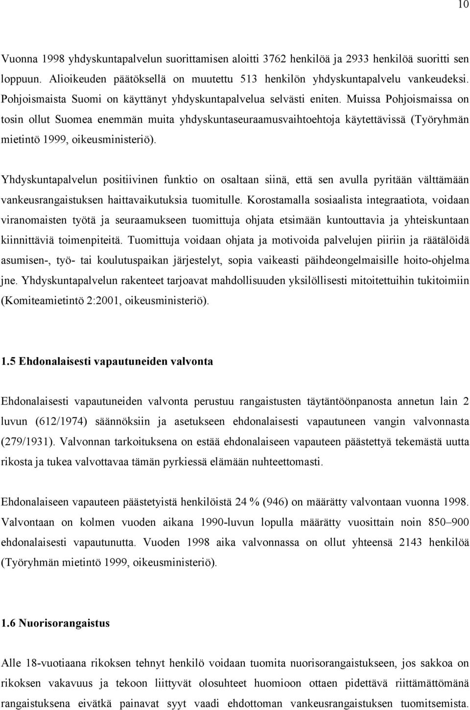 Muissa Pohjoismaissa on tosin ollut Suomea enemmän muita yhdyskuntaseuraamusvaihtoehtoja käytettävissä (Työryhmän mietintö 1999, oikeusministeriö).