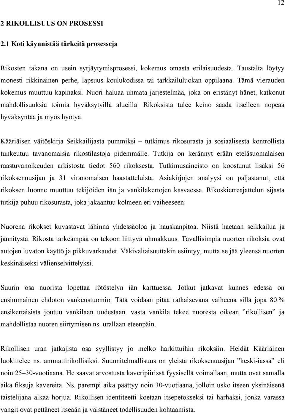 Nuori haluaa uhmata järjestelmää, joka on eristänyt hänet, katkonut mahdollisuuksia toimia hyväksytyillä alueilla. Rikoksista tulee keino saada itselleen nopeaa hyväksyntää ja myös hyötyä.