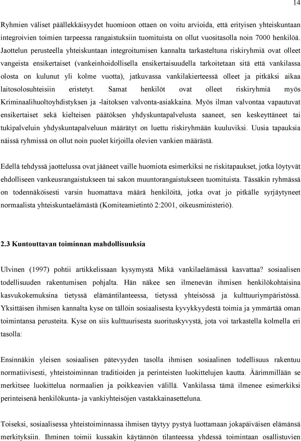 olosta on kulunut yli kolme vuotta), jatkuvassa vankilakierteessä olleet ja pitkäksi aikaa laitosolosuhteisiin eristetyt.