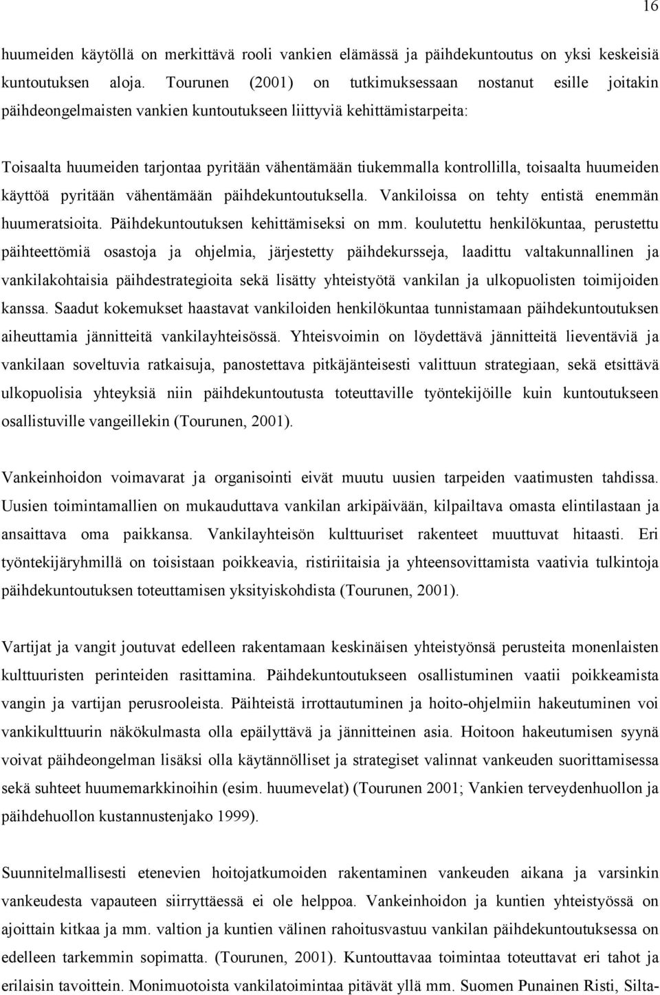 kontrollilla, toisaalta huumeiden käyttöä pyritään vähentämään päihdekuntoutuksella. Vankiloissa on tehty entistä enemmän huumeratsioita. Päihdekuntoutuksen kehittämiseksi on mm.