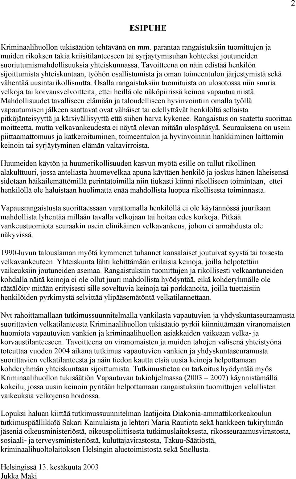 Tavoitteena on näin edistää henkilön sijoittumista yhteiskuntaan, työhön osallistumista ja oman toimeentulon järjestymistä sekä vähentää uusintarikollisuutta.