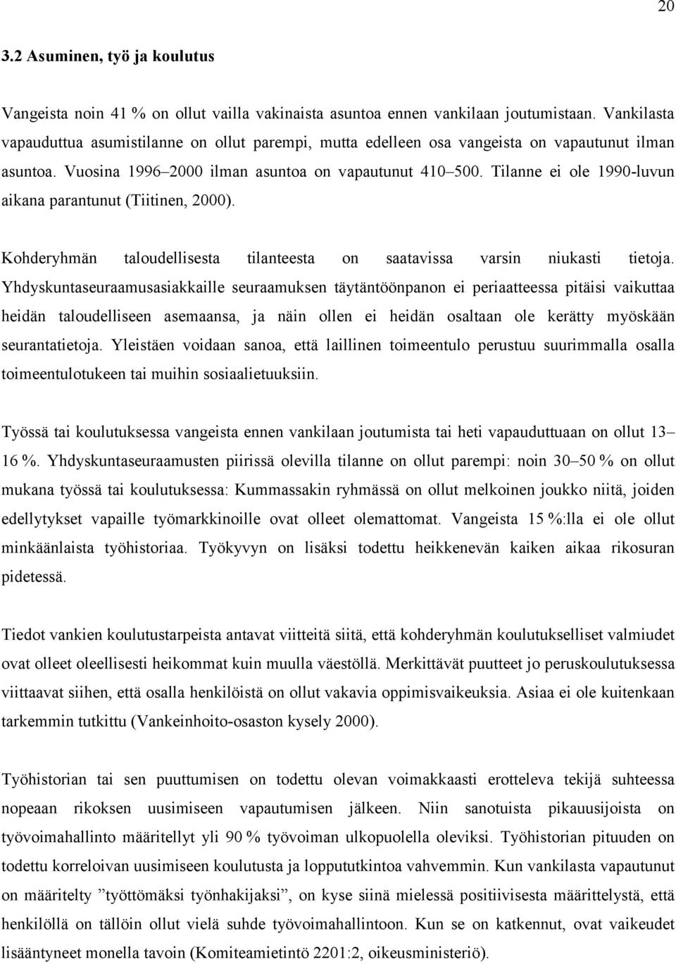 Tilanne ei ole 1990-luvun aikana parantunut (Tiitinen, 2000). Kohderyhmän taloudellisesta tilanteesta on saatavissa varsin niukasti tietoja.