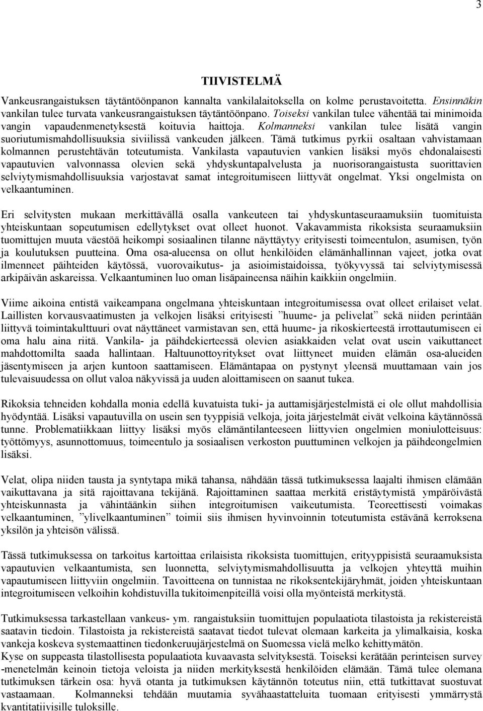 Tämä tutkimus pyrkii osaltaan vahvistamaan kolmannen perustehtävän toteutumista.