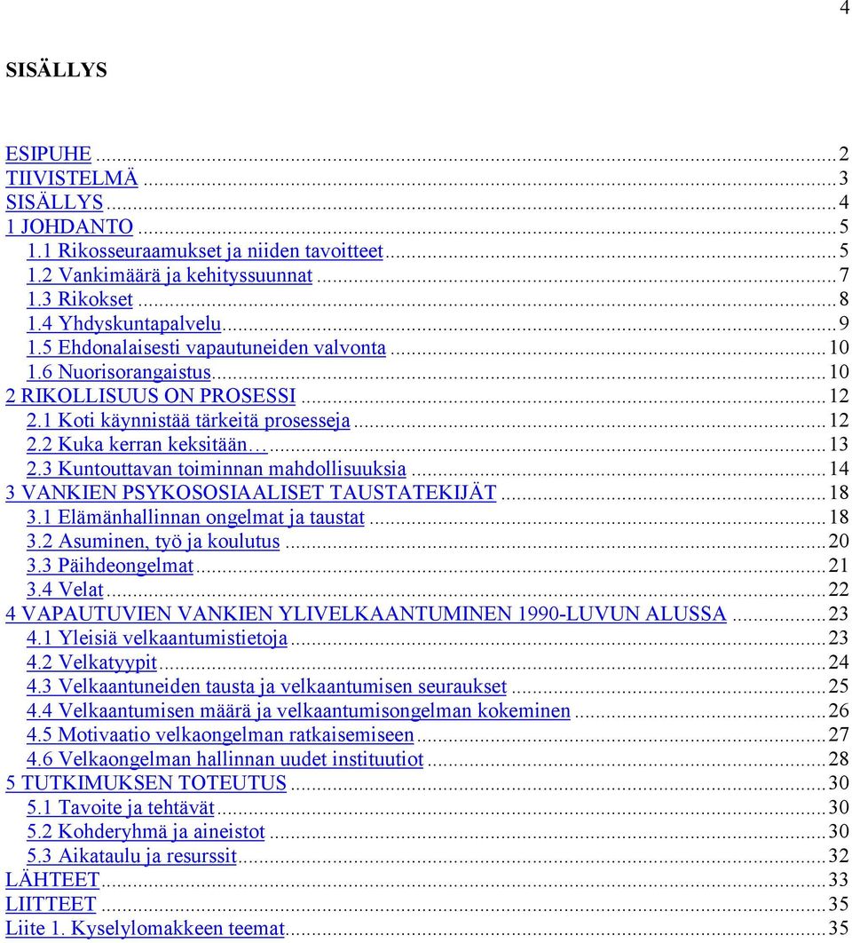 3 Kuntouttavan toiminnan mahdollisuuksia...14 3 VANKIEN PSYKOSOSIAALISET TAUSTATEKIJÄT...18 3.1 Elämänhallinnan ongelmat ja taustat...18 3.2 Asuminen, työ ja koulutus...20 3.3 Päihdeongelmat...21 3.