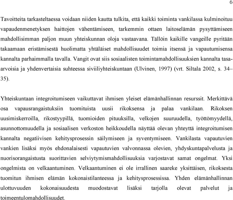 Tällöin kaikille vangeille pyritään takaamaan eristämisestä huolimatta yhtäläiset mahdollisuudet toimia itsensä ja vapautumisensa kannalta parhaimmalla tavalla.