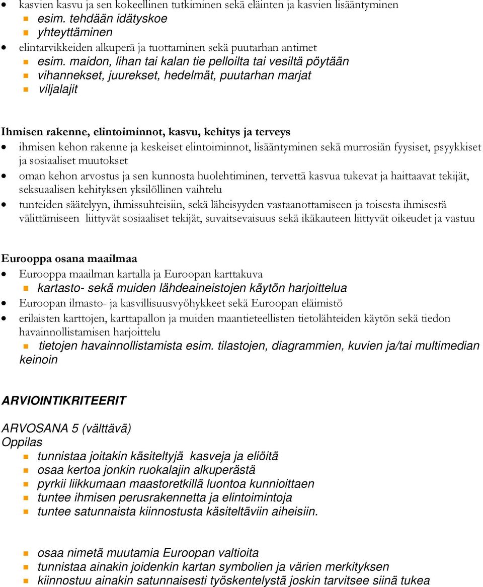 ja keskeiset elintoiminnot, lisääntyminen sekä murrosiän fyysiset, psyykkiset ja sosiaaliset muutokset oman kehon arvostus ja sen kunnosta huolehtiminen, tervettä kasvua tukevat ja haittaavat