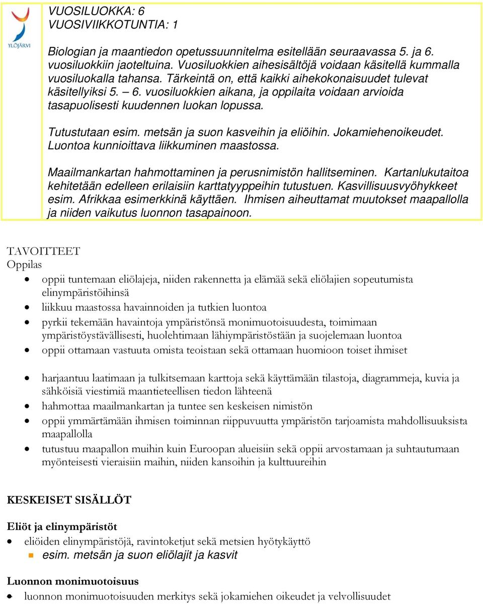 vuosiluokkien aikana, ja oppilaita voidaan arvioida tasapuolisesti kuudennen luokan lopussa. Tutustutaan esim. metsän ja suon kasveihin ja eliöihin. Jokamiehenoikeudet.