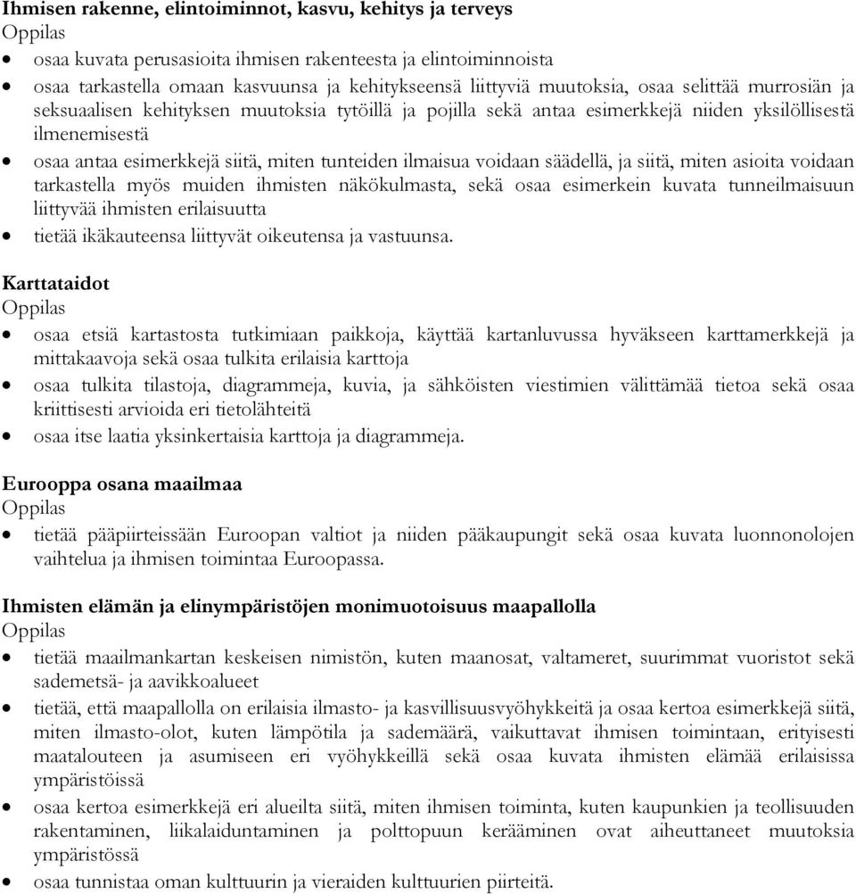 voidaan säädellä, ja siitä, miten asioita voidaan tarkastella myös muiden ihmisten näkökulmasta, sekä osaa esimerkein kuvata tunneilmaisuun liittyvää ihmisten erilaisuutta tietää ikäkauteensa