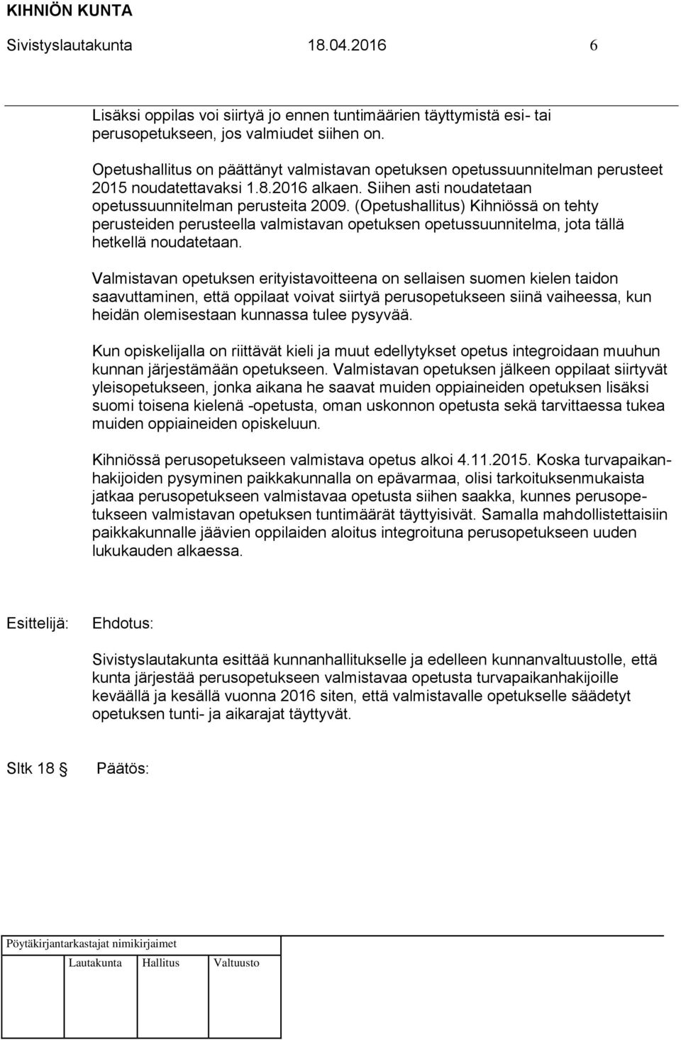 (Opetushallitus) Kihniössä on tehty perusteiden perusteella valmistavan opetuksen opetussuunnitelma, jota tällä hetkellä noudatetaan.